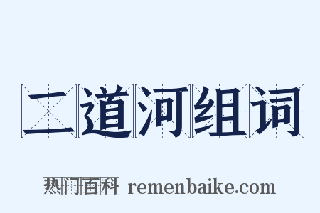 二道河组词是什么意思的图片